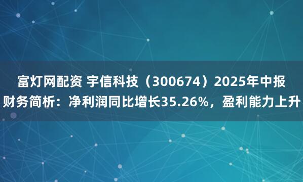 富灯网配资 宇信科技（300674）2025年中报财务简析：净利润同比增长35.26%，盈利能力上升